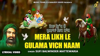 MERA LIKH LE GULAMA VICH NAA  LYRICAL TOP QAWWALI 2024  SUFI BALWINDER MATEWARIA  MUSIC PEARLS [upl. by Htebazle]