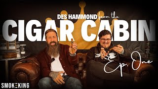 SmokeKing Presents Conversations With Des Hammond The Cigar Cabin [upl. by Eliott364]