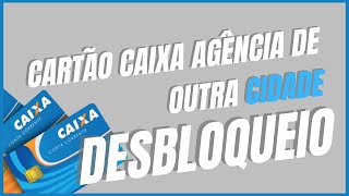 Como desbloquear Cartão caixa agência de outra cidade [upl. by Neetsyrk978]