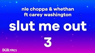 NLE Choppa Whethan  SLUT ME OUT 3 Lyrics ft Carey Washington [upl. by Martin]