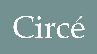 How to Pronounce Circé Correctly in French [upl. by Verine]