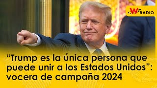 “Trump es la única persona que puede unir a los Estados Unidos” vocera de campaña 2024 [upl. by Zacarias]