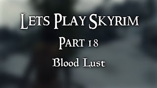 Lets Play Skyrim  Part 18 Blood Lust [upl. by Nedap]