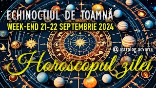 ECHINOCTIU ⚖ WEEKEND 2122 SEPTEMBRIE 2024 ☀♍➡♎ HOROSCOPUL ZILEI cu astrolog Acvaria [upl. by Klotz]