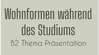 WOHNFORMEN WÄHREND DES STUDIUMS  B2 Thema Präsentation  German Language  Sprechen Teil 1Goethe [upl. by Griggs242]