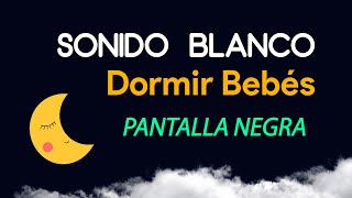 Sonido Blanco para Dormir Bebés 🌙 Pantalla Oscura 🌙 Música para Dormir Bebés con Pantalla Negra [upl. by Cinda132]