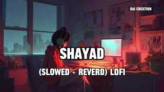 Shayad  Love Aaj Kal Ft Arijit Singh  Slowed  Reverd  Lofi  Rai Creation [upl. by Raddi]