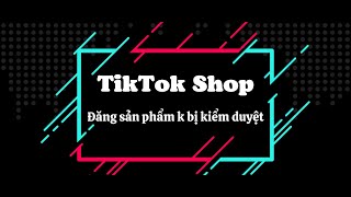 Cách đăng sản phẩm không cần kiểm duyệt trên Tiktok Shop [upl. by Judith100]