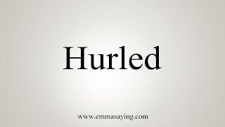 How To Say Hurled [upl. by Aralc]