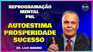 Dr Lair Ribeiro  Reprograme sua Mente para a Prosperidade Sucesso e Bem Estar com Autoestima [upl. by Panchito612]