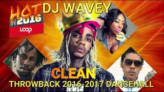 THROWBACK CLEAN DANCEHALL MIX 2016  2017 DJ WAVEY  ALKALINE VYBZ KARTEL MAVADO POPCAAN SPICE [upl. by Jauch]