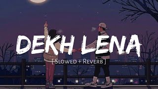 Dekh Lena  Arijit Singh Song  Slowed And Reverb  Nexus Music [upl. by Clive]