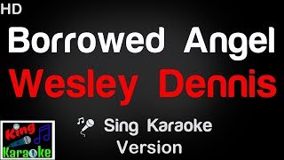 🎤 Wesley Dennis  Borrowed Angel Karaoke Version  King Of Karaoke [upl. by Nylareg575]