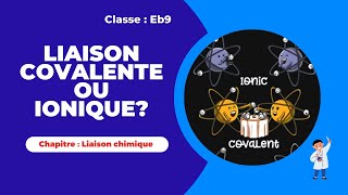 Classe EB9 Vidéo 2 chapitre Liaison chimique  Différence entre liaison covalente et ionique [upl. by Aicre]