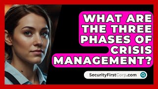 What Are The Three Phases Of Crisis Management  SecurityFirstCorpcom [upl. by Aimal]