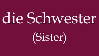 How To Say Sister die Schwester in German [upl. by Biebel]