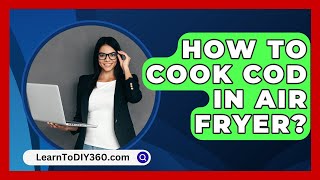 How To Cook Cod In Air Fryer  LearnToDIY360com [upl. by Florida245]