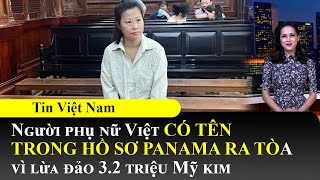 Người phụ nữ Việt có tên trong hồ sơ Panama ra tòa vì lừa đảo 32 triệu USD📺Tin Việt Nam Sáng 1704 [upl. by Chesney773]