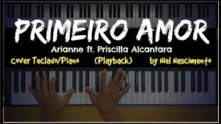 🎤 🎹 Primeiro Amor PLAYBACK no Piano Arianne ft Priscilla Alcantara by Niel Nascimento [upl. by Il]