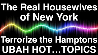 The ‘Real Housewives of New York’ Terrorize the Hamptons UBAH HOT…TOPICS [upl. by Adnylg]