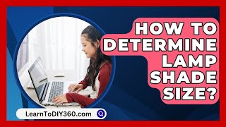 How To Determine Lamp Shade Size  LearnToDIY360com [upl. by Oivlis]