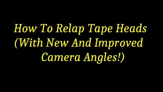 How To Relap Tape Heads With New And Improved Camera Angles [upl. by Audrye862]