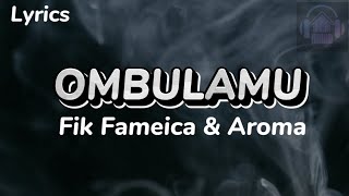 Fik Fameica Ft Aroma Music  Ombulamu Lyrics Video [upl. by Sherrod483]