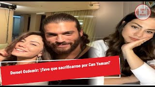 Demet Ozdemir ¡Tuve que sacrificarme por Can Yaman [upl. by Attah]