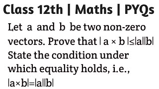 Let a and b be two nonzero vectors Prove that ∣ a × b ∣≤∣ a ∣∣ b ∣State the condition under w [upl. by Nylirehc]