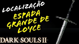 LOCALIZAÇÃO ESPADA GRANDE DE LOYCE DARK SOULS 2  LOCATION LOYCE GREATSWORD [upl. by Aveneg]