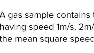 A gas sample contains three molecules each having speed 1ms 2ms and 3ms The mean square speed [upl. by Nnaassilem171]