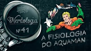 A FISIOLOGIA DO AQUAMAN  Nerdologia [upl. by Otit486]