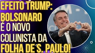 EFEITO TRUMP Bolsonaro é o novo colunista da Folha de S Paulo e a esquerda surta [upl. by Dollar]