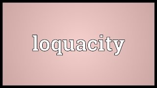 Loquacity Meaning [upl. by Yrrak317]