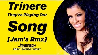 Trinere  Theyre Playing Our Song Jams Rmx [upl. by Ahseei741]