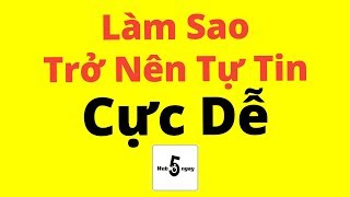 Làm Sao Trở Nên Tự Tin RẤT DỄ Ai Cũng Làm Được [upl. by Allicerp]