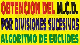 OBTENCIÓN DEL MCD POR DIVISIONES SUCESIVAS ALGORITMO DE EUCLIDESMÁXIMO COMÚN DIVISOR [upl. by Aicelef607]