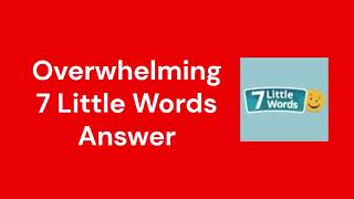 Overwhelming 7 Little Words Answer [upl. by Arbma]