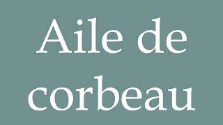 How to Pronounce Aile de corbeau A crows wing Correctly in French [upl. by Ire91]