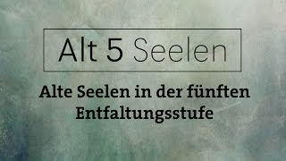 Alt5 Seelen  Alte Seelen in der fünften Entwicklungsstuge [upl. by Scurlock168]