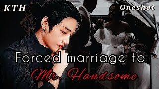 Forced Marriage To Mr Handsome  Oneshot Taehyung ff  KTH FF [upl. by Rettig]