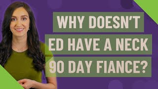 Why doesnt ed have a neck 90 day fiance [upl. by Son]