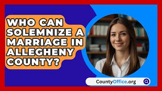 Who Can Solemnize a Marriage in Allegheny County  CountyOfficeorg [upl. by Xuaegram]