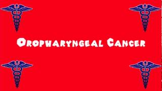 Pronounce Medical Words ― Oropharyngeal Cancer [upl. by Modnar974]