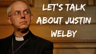 Lets Talk About Justin Welby [upl. by Nosnej450]