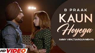 KAUN HOYEGA  B Praak HD Video Ammy Virk  Sargun Mehta  Latest Punjabi Songs 2023 [upl. by Accissej]