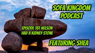 Nelson Had a Kidney stone  Sofa Kingdom Podcast Ep 151 [upl. by Notserp]