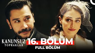 Kanunsuz Topraklar 16 Bölüm FİNAL [upl. by Oeram]