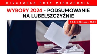 Wybory 2024  podsumowanie na Lubelszczyźnie  Wieczorek Przy Mikrofonie [upl. by Ahsiret973]