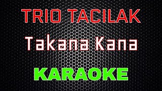 Trio Tacilak  Takana Kana Karaoke  LMusical [upl. by Ahsotal]